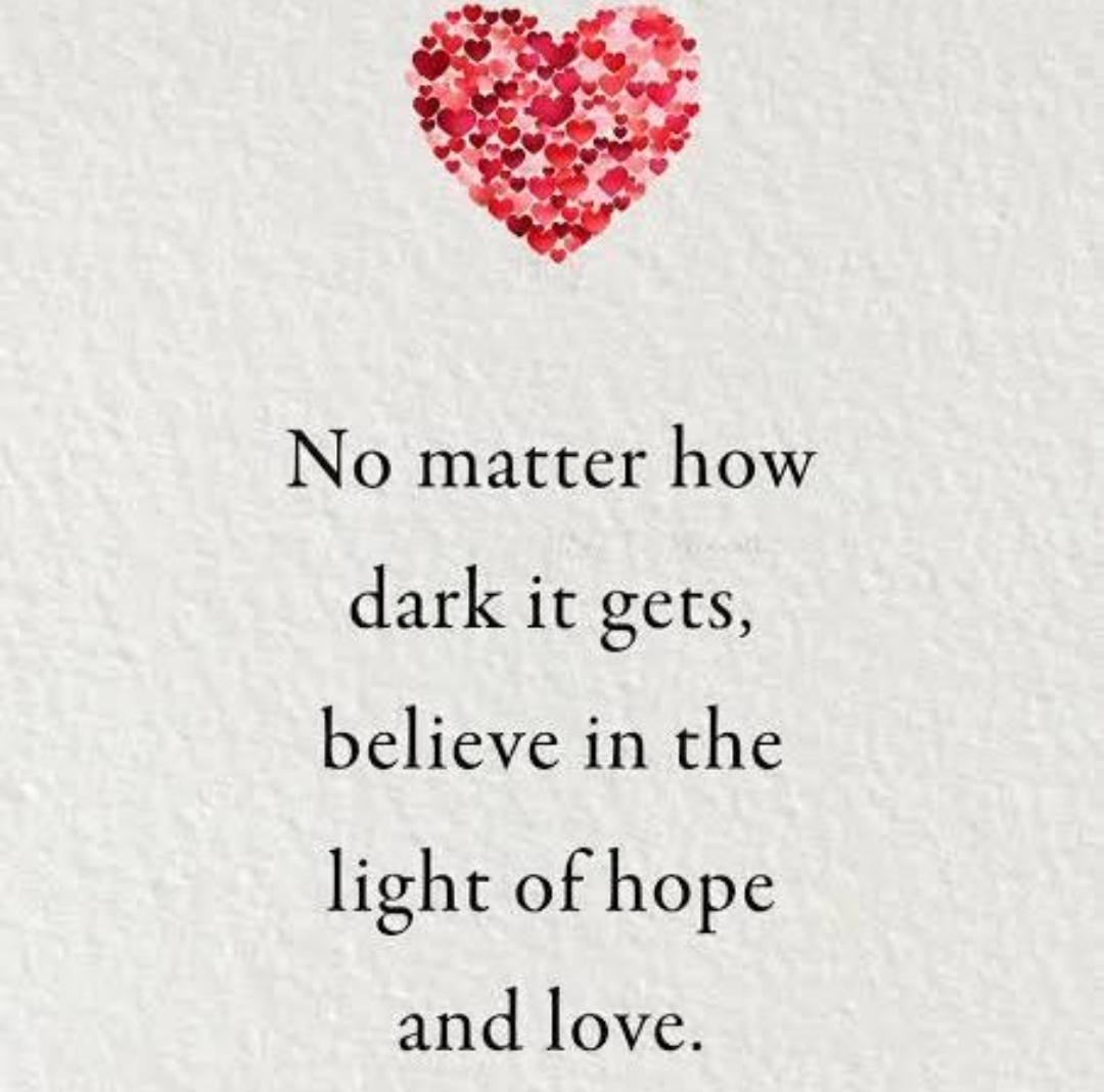 Inspirational quote: No matter how dark it gets, believe in the light of hope and love